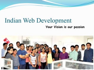 Indian Web Development
Your Vision is our passion
 