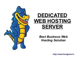 DEDICATED
WEB HOSTING
SERVER
Best Business Web
Hosting Solution
http://www.hostgator.in
 
