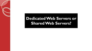 DedicatedWeb Servers or
SharedWeb Servers?
 