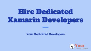Hire Dedicated
Xamarin Developers
Your Dedicated Developers
 