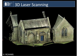 3 ase Scanning
3D Laser Sca
g
© RCAHMS