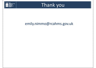 Thank you
y
emily.nimmo@rcahms.gov.uk
il i
@ h
k