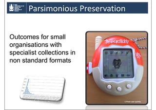 Parsimonious Preservation
Outcomes for small
organisations with
specialist collections in
non standard formats
© Flickr user quimby