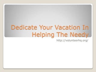 Dedicate Your Vacation In Helping The Needy http://volunteerhq.org/  