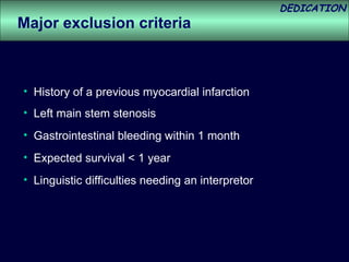 Major exclusion criteria History of a previous myocardial infarction Left main stem stenosis Gastrointestinal bleeding within 1 month Expected survival < 1 year Linguistic difficulties needing an interpretor 