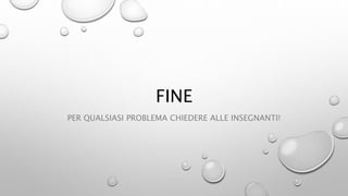 FINE
PER QUALSIASI PROBLEMA CHIEDERE ALLE INSEGNANTI!