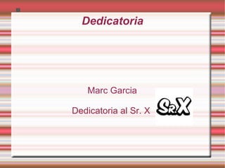 Dedicatoria Marc Garcia Dedicatoria al Sr. X  
