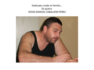 Dedicado a toda mi familia... Os quiero  DIEGO MANUEL CABALLERO PEREZ 