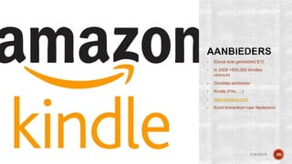• Ebook kost gemiddeld $10
• In 2008 >500,000 Kindles
verkocht
• Grootste aanbieder
• Kindle (Fire, …)
• www.amazon.com
• ...