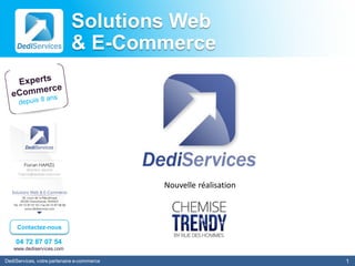 Solutions Web
                            & E-Commerce




                                            Nouvelle réalisation



     Contactez-nous

    04 72 87 07 54
   www.dediservices.com

DediServices, votre partenaire e-commerce                          1
 