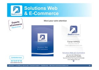 Solutions Web
                            & E-Commerce
                              E-
                                                                 Merci pour votre attention




     Contactez-nous

    04 72 87 07 54
   www.dediservices.com

19/07/2012 – Le mobile, j’y vais ou pas ? Comment investir ? – DediServices – http://www.mcommerce-toolbox.com   35
 
