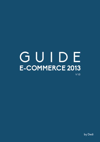 M-COMMERCE : DÉVELOPPEUR D'AFFAIRES !

GUIDE

E-COMMERCE 2013
V 1.0

by Dedi
1

 