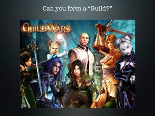 Can you form a “Guild?”
 