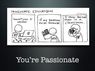 You’re Passionate
 