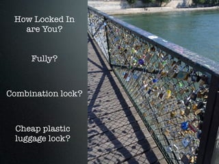 How Locked In
   are You?


     Fully?



Combination lock?



 Cheap plastic
 luggage lock?
 
