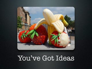 You’ve Got Ideas
 