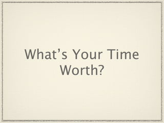 What’s Your Time
     Worth?
 