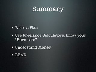 Summary

• Write a Plan
• Use Freelance Calculators; know your
  “Burn rate”

• Understand Money
• READ
 