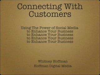Connecting With Customers Using The Power of Social Media  to Enhance Your Business to Enhance Your Business to Enhance Your Business to Enhance Your Business ,[object Object],[object Object]