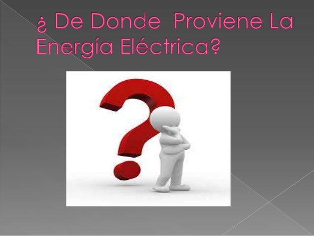 De donde proviene la energía eléctrica De donde proviene la energía eléctrica