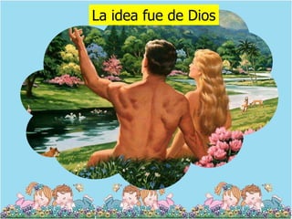 La idea fue de Dios
 