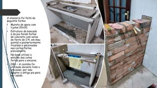 A alvenaria foi feita da
seguinte forma:
• Mureta de apoio com
tijolos 20x30.
• Estrutura da bancada
e da pia foram feitas
de concreto com varas
de ferro de 1/4, em meu
quintal e posteriormente
trazidas e encaixadas
nos cortes feitos
previamente.
• Na base utilizei o
entulho dos cotes
feitos para o encaixe.
• OBS – A cozinha foi
utilizada durante todo o
processo, por isso
adaptei a antiga pia para
ser usada.
 