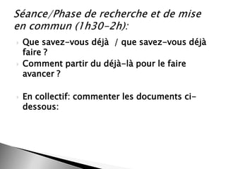 





Que savez-vous déjà / que savez-vous déjà
faire ?
Comment partir du déjà-là pour le faire
avancer ?

En collectif: commenter les documents cidessous:

 