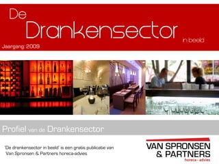 ‘De drankensector in beeld’ is een gratis publicatie van
Van Spronsen & Partners horeca-advies
Drankensector
Profiel van de Drankensector
De
Jaargang: 2009
in beeld
 