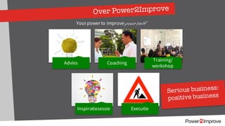 Advies Coaching
Training/
workshop
Inspiratiesessie Executie
Your power to improveyourself
 