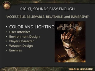 RIGHT, SOUNDS EASY ENOUGH
“ACCESSIBLE, BELIEVABLE, RELATABLE, and IMMERSIVE”
• COLOR AND LIGHTING
• User Interface
• Environment Design
• Player Character
• Weapon Design
• Enemies
 