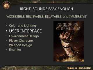 RIGHT, SOUNDS EASY ENOUGH
“ACCESSIBLE, BELIEVABLE, RELATABLE, and IMMERSIVE”
• Color and Lighting
• USER INTERFACE
• Environment Design
• Player Character
• Weapon Design
• Enemies
 