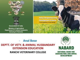 - Anal Bose
DEPTT. OF VETY. & ANIMAL HUSBANDARY
EXTENSION EDUCATION
RANCHI VETERINARY COLLEGE
 