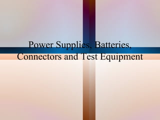 Power Supplies, Batteries, Connectors and Test Equipment 