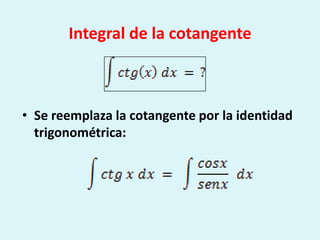 Integral de la cotangenteSe reemplaza la cotangente por la identidad trigonométrica: