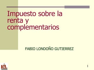 Impuesto sobre la renta y complementarios FABIO LONDOÑO GUTIERREZ 