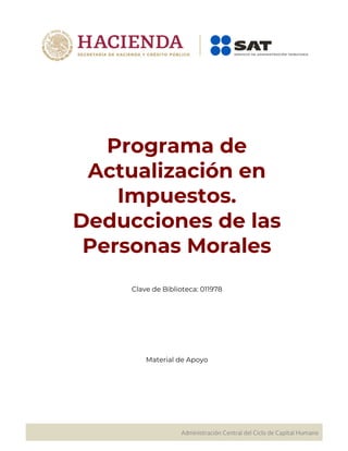 Programa de
Actualización en
Impuestos.
Deducciones de las
Personas Morales
Clave de Biblioteca: 011978
Material de Apoyo
 