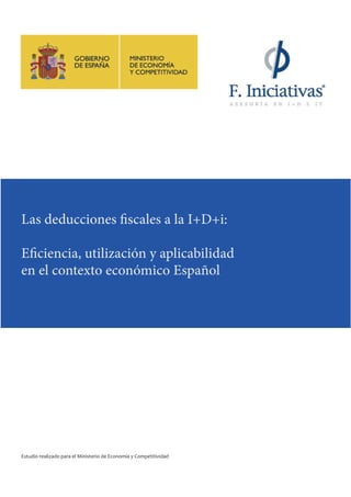 Las deducciones ﬁscales a la I+D+i:

Eﬁciencia, utilización y aplicabilidad
en el contexto económico Español




Estudio realizado para el Ministerio de Economía y Competitividad
 