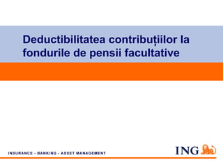 Deductibilitatea contribuţiilor la
fondurile de pensii facultative
 