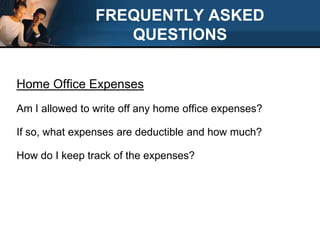 FREQUENTLY ASKED QUESTIONSHome Office ExpensesAm I allowed to write off any home office expenses?If so, what expenses are deductible and how much?How do I keep track of the expenses?