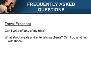 FREQUENTLY ASKED QUESTIONSTravel ExpensesCan I write off any of my trips?What about meals and entertaining clients? Can I do anything with those?