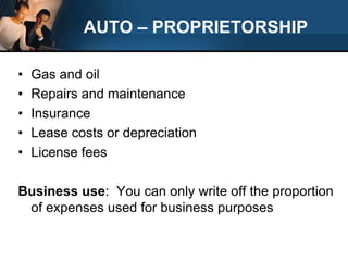 AUTO – PROPRIETORSHIPGas and oilRepairs and maintenance InsuranceLease costs or depreciationLicense fees Business use:  You can only write off the proportion of expenses used for business purposes