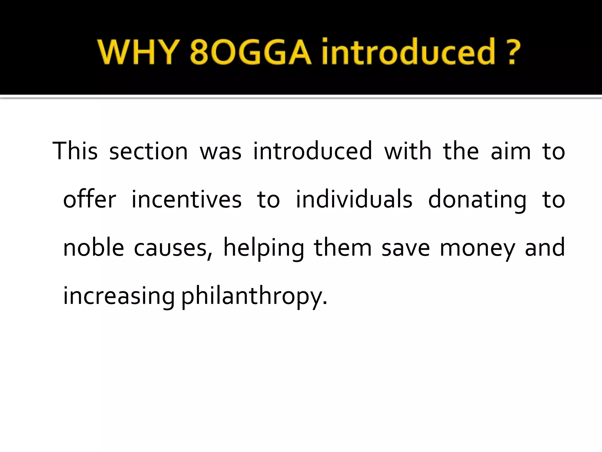This section was introduced with the aim to
offer incentives to individuals donating to
noble causes, helping them save money and
increasing philanthropy.
 