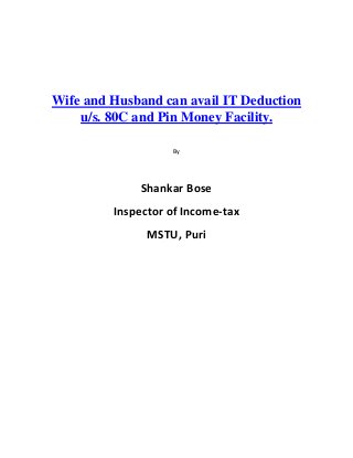 Wife and Husband can avail IT Deduction
    u/s. 80C and Pin Money Facility.

                   By




              Shankar Bose
         Inspector of Income-tax
               MSTU, Puri
 