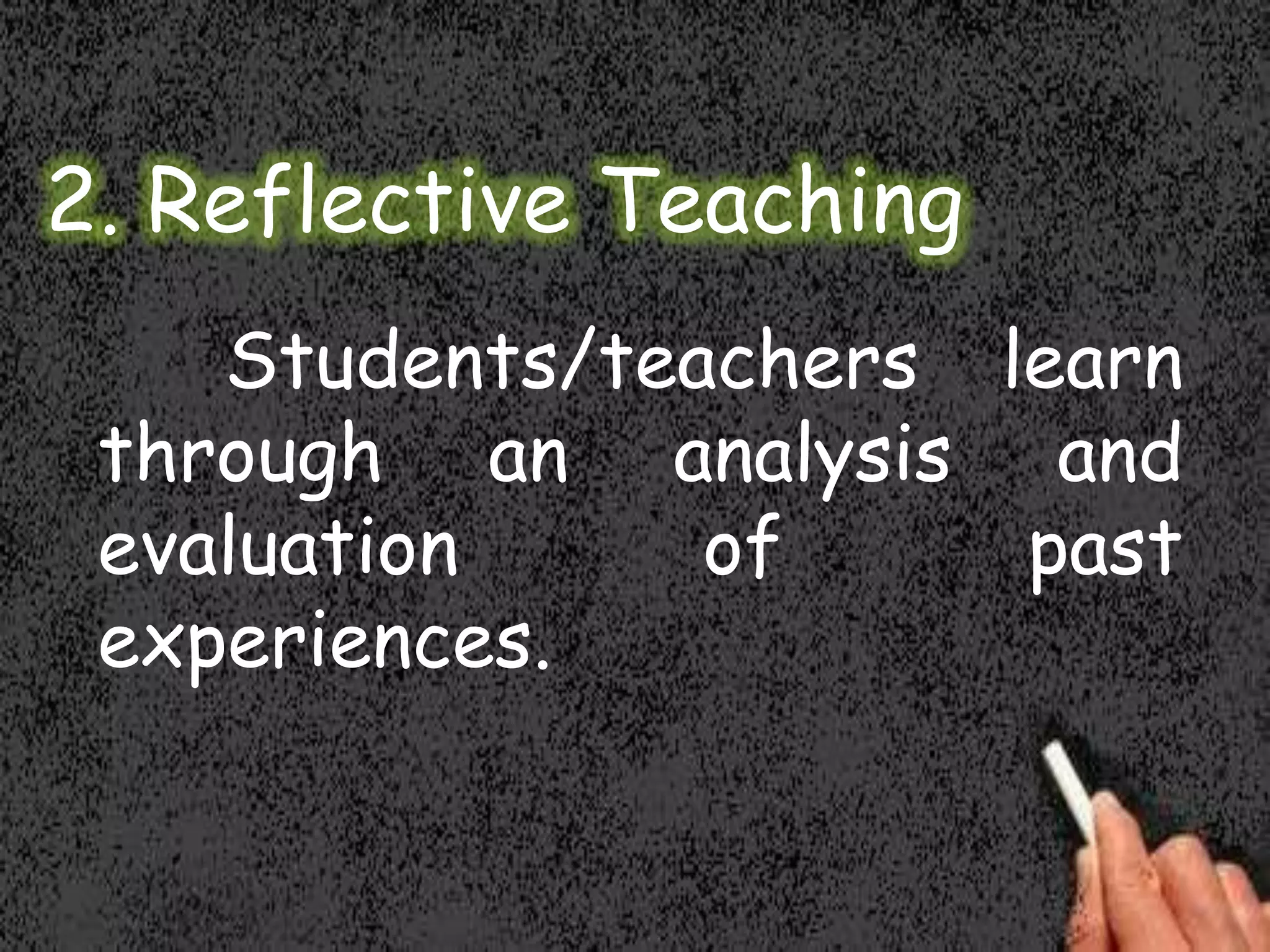 2. Reflective Teaching
Students/teachers learn
through an analysis and
evaluation
of
past
experiences.

 