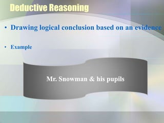 Deductive Reasoning

• Drawing logical conclusion based on an evidence

• Example
 
