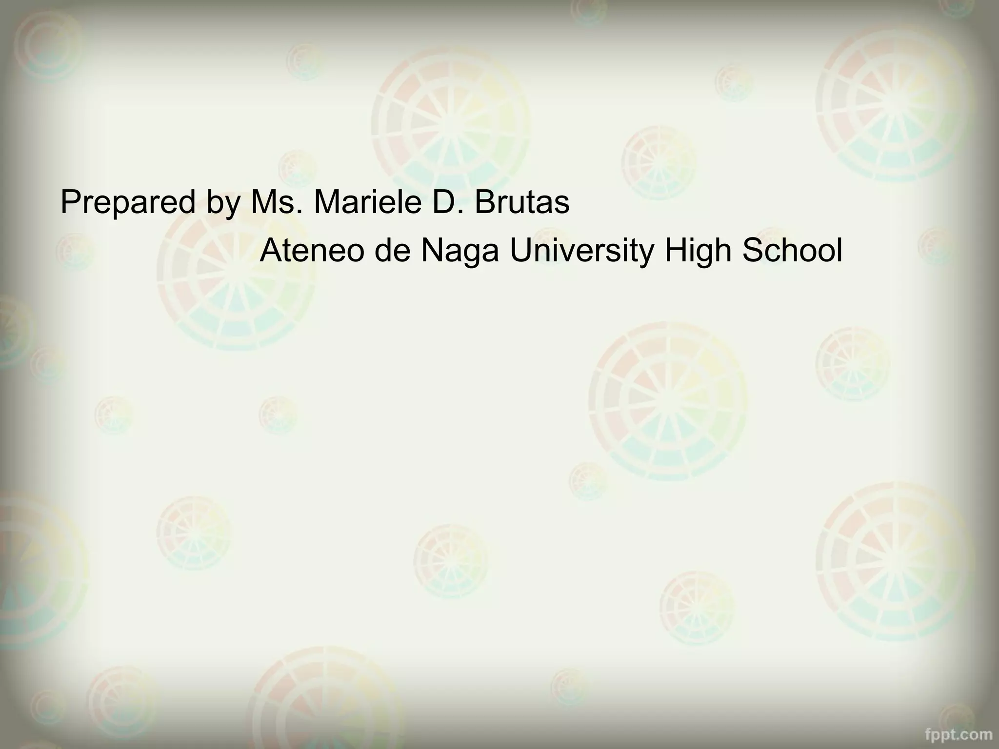 Prepared by Ms. Mariele D. Brutas
Ateneo de Naga University High School

 