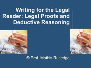Writing for the Legal Reader: Legal Proofs and Deductive Reasoning ©  Prof. Mathis Rutledge 