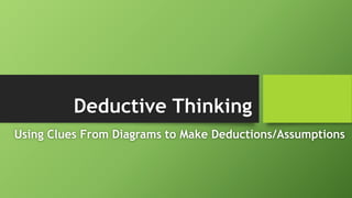 Deductive Thinking
Using Clues From Diagrams to Make Deductions/Assumptions
 