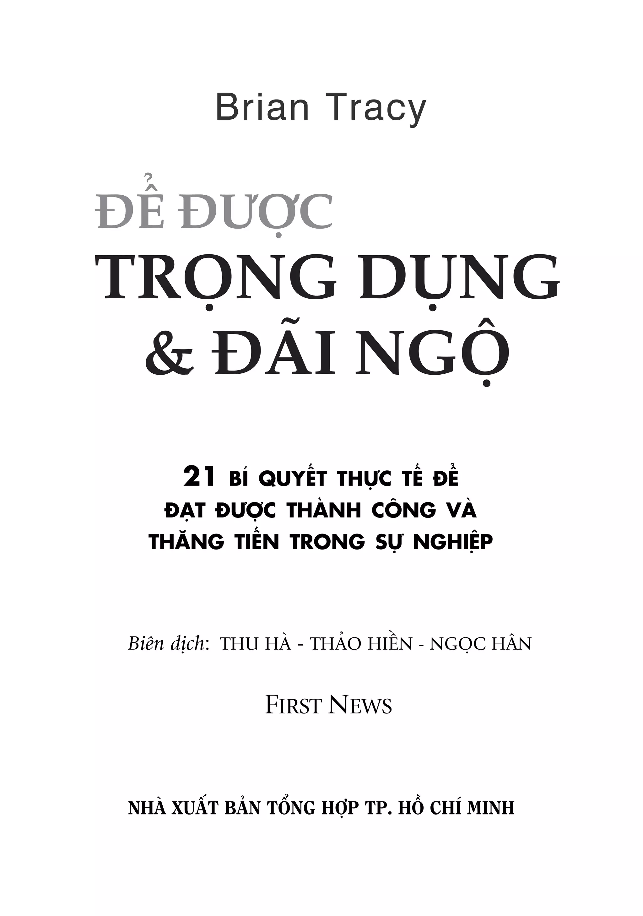 Brian Tracy




      21   BÑ QUYÏËT THÛÅC TÏË ÀÏÍ
    ÀAÅT ÀÛÚÅC THAÂNH CÖNG VAÂ
  THÙNG TIÏËN TRONG SÛÅ NGHIÏÅP




Biïn dõch: THU HAÂ - THAÃO HIÏÌN - NGOÅC HÊN


               FIRST NEWS


NHAÂ XUÊËT BAÃN TÖÍNG HÚÅP TP. HÖÌ CHÑ MINH
 