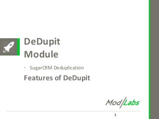 DeDupit
Module
Features of DeDupit
•
SugarCRM Deduplication
1
 